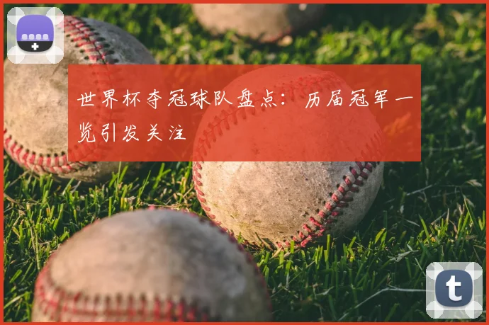 世界杯夺冠球队盘点：历届冠军一览引发关注