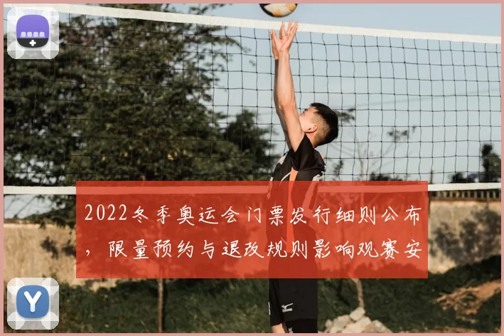 2022冬季奥运会门票发行细则公布，限量预约与退改规则影响观赛安排