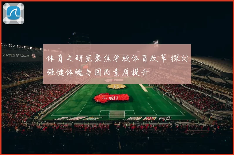 体育之研究聚焦学校体育改革 探讨强健体魄与国民素质提升