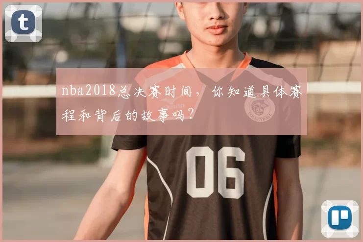 nba2018总决赛时间,你知道具体赛程和背后的故事吗?